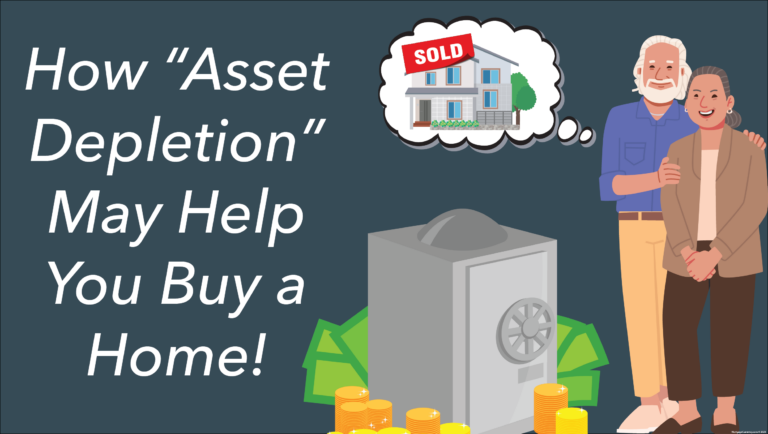 Do you have a lot of cash in the bank, but do not have the income needed to purchase the home you want? This can be frustrating for many clients as they have accumulated assets over the years and plan on using those funds to cover all or part of their house payment each month. If so, you may qualify for a loan using a method called “Asset Depletion.” This program is available to borrowers aged 62 or older, purchasing a primary residence and putting down at least 20%. If this sounds interesting to you, let’s chat!