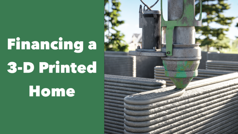 3-D Printed Homes – Can You Finance Those? Recent guideline updates for 3-D printed homes allow for financing for these types of homes and do not consider them ” unique ” properties for appraisal purposes when constructed using conventional building materials. Could this be the next wave of new homes? I would love to hear your opinions, so please comment below.