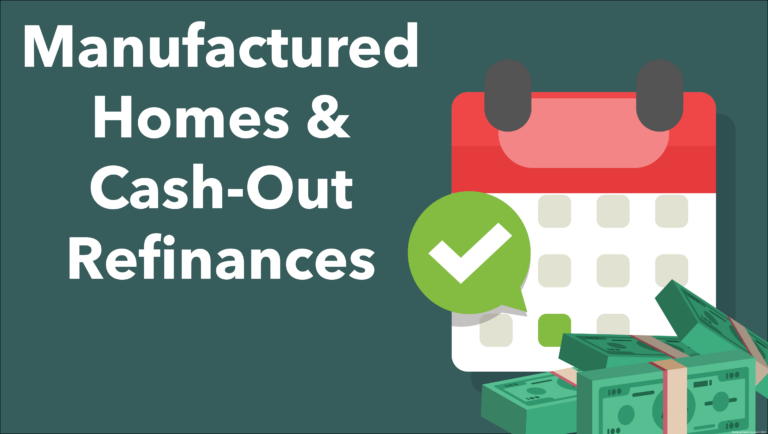 Fannie Mae will now permit 30-year payment schedules for Cash-Out Refinances on Manufactured Homes. Previously, they only allowed a 20-year payment schedule. Adjusting their guidelines will help more people qualify for this loan and offer additional options for pulling cash out from your property. This may be an excellent option for some homeowners, so let’s talk!